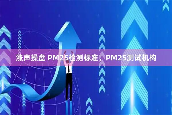 涨声操盘 PM25检测标准，PM25测试机构